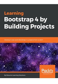 Learning Bootstrap 4 by Building Projects: Develop 5 real-world Bootstrap 4.x projects from scratch