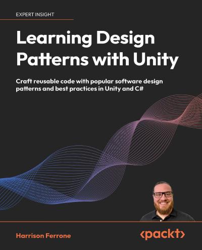 Learning Design Patterns with Unity: Learn the secret of popular design patterns while building fun, efficient games in Unity 2023 and C#