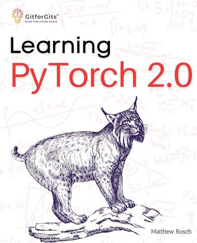 Learning PyTorch 2.0: Experiment deep learning from basics to complex models using every potential capability of Pythonic PyTorch