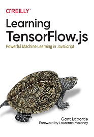 Learning TensorFlow.js: Powerful Machine Learning in JavaScript