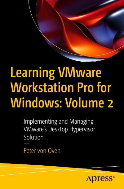 Learning VMware Workstation Pro for Windows: Volume 2: Implementing and Managing VMware’s Desktop Hypervisor Solution