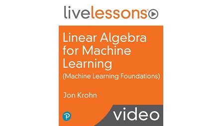 Linear Algebra for Machine Learning (Machine Learning Foundations) LiveLessons