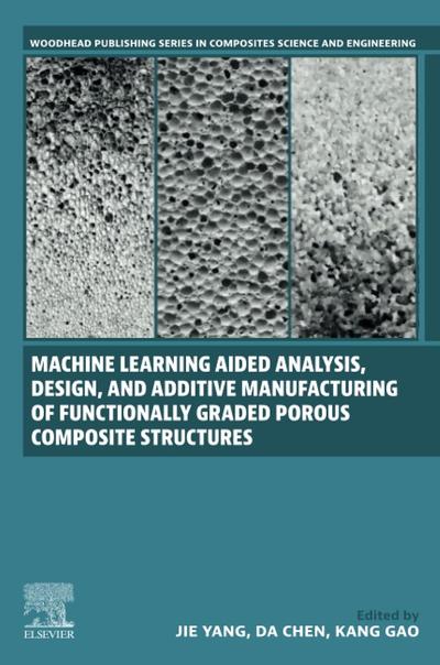 Machine Learning Aided Analysis, Design, and Additive Manufacturing of Functionally Graded Porous Composite Structures: Applied Methods in Mechanical