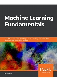 Machine Learning Fundamentals: Use Python and scikit-learn to get up and running with the hottest developments in machine learning