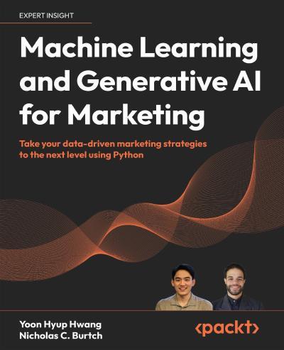 Machine Learning and Generative AI for Marketing: Take your data-driven marketing strategies to the next level using Python