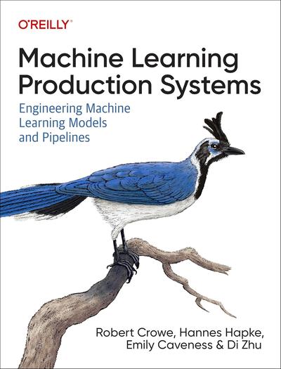 Machine Learning Production Systems: Engineering Machine Learning Models and Pipelines