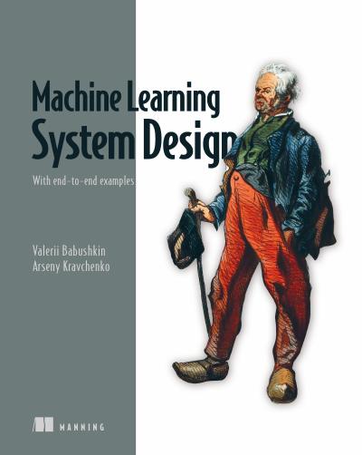 Machine Learning System Design: With end-to-end examples