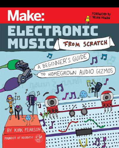 Make: Electronic Music from Scratch: A Beginner’s Guide to Homegrown Audio Gizmos