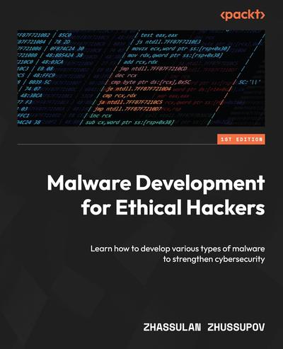 Malware Development for Ethical Hackers: Learn to develop various types of malware to strengthen cybersecurity