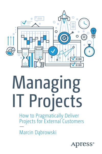 Managing IT Projects: How to Pragmatically Deliver Projects for External Customers