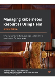 Managing Kubernetes Resources Using Helm: Simplifying how to build, package, and distribute applications for Kubernetes, 2nd Edition