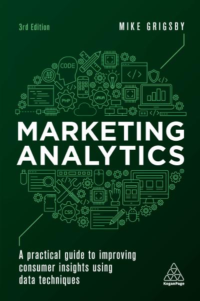 Marketing Analytics: A Practical Guide to Improving Consumer Insights Using Data Techniques, 3rd Edition