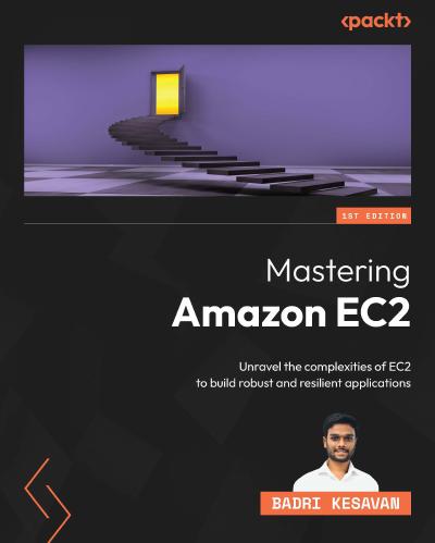 Mastering Amazon EC2: Unravel the complexities of EC2 to build robust and resilient applications