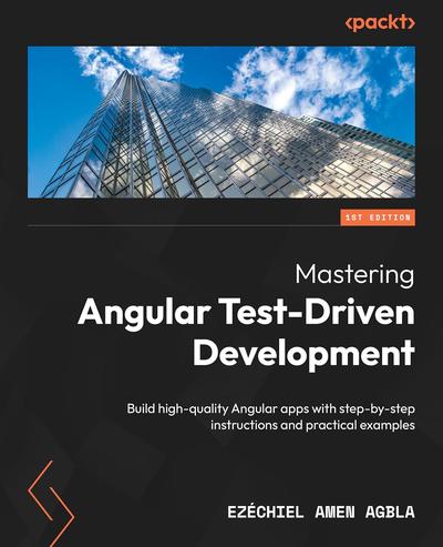 Mastering Angular Test-Driven Development: Build high-quality Angular apps with step-by-step instructions and practical examples