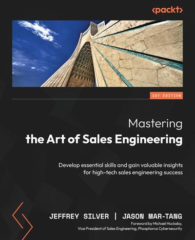 Mastering the Art of Sales Engineering: Develop essential skills and gain valuable insights for high-tech sales engineering success