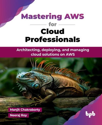 Mastering AWS for Cloud Professionals: Architecting, deploying, and managing cloud solutions on AWS