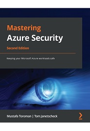 Mastering Azure Security: Keeping your Microsoft Azure workloads safe, 2nd Edition