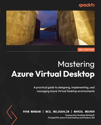 Mastering Azure Virtual Desktop: A practical guide to designing, implementing, and managing Azure Virtual Desktop environments, 2nd Edition