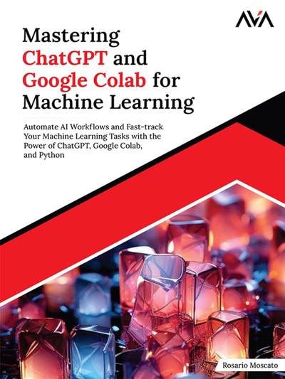 Mastering ChatGPT and Google Colab for Machine Learning