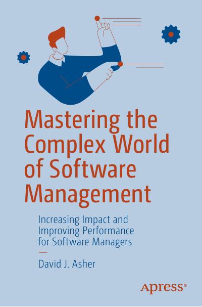 Mastering the Complex World of Software Management: Increasing Impact and Improving Performance for Software Managers