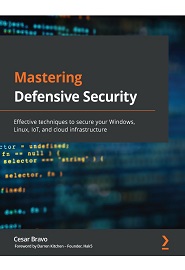 Mastering Defensive Security: Effective techniques to secure your Windows, Linux, IoT, and cloud infrastructure