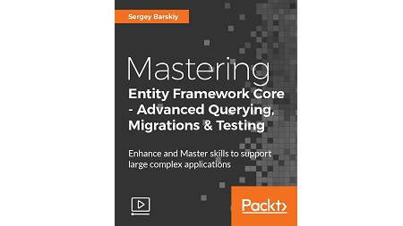 Mastering Entity Framework Core – Advanced Querying, Migrations and Testing