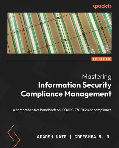 Mastering Information Security Compliance Management: A comprehensive handbook on ISO/IEC 27001:2022 compliance