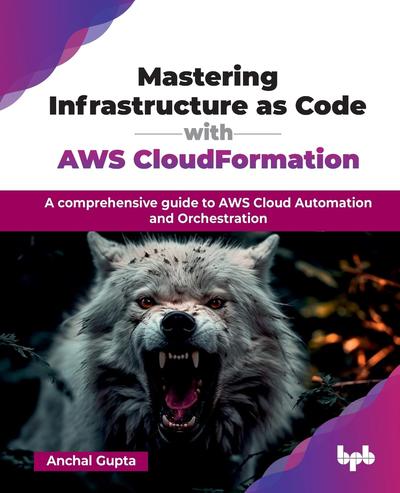 Mastering Infrastructure as Code with AWS CloudFormation: A comprehensive guide to AWS Cloud Automation and Orchestration