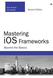 Mastering iOS Frameworks: Beyond the Basics, 2nd Edition