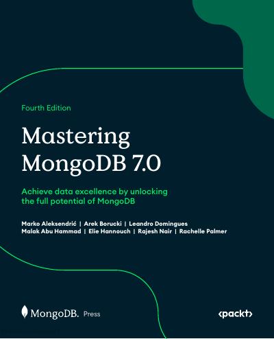 Mastering MongoDB 7.0: Achieve excellence by unlocking the full potential of MongoDB, 4th Edition