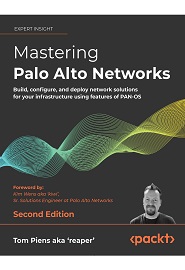 Mastering Palo Alto Networks: Build, configure, and deploy network solutions for your infrastructure using features of PAN-OS, 2nd Edition