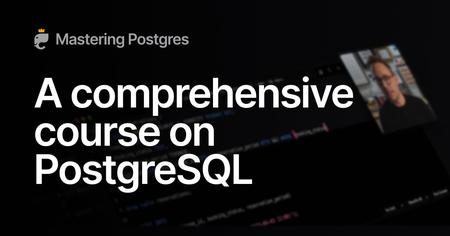 Mastering Postgres – The most comprehensive course on PostgreSQL