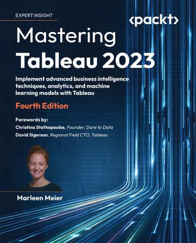 Mastering Tableau 2023: Implement advanced business intelligence techniques, analytics, and machine learning models with Tableau, 4th Edition