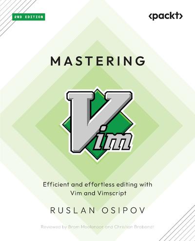 Mastering Vim: Efficient and effortless editing with Vim and Vimscript, 2nd Edition