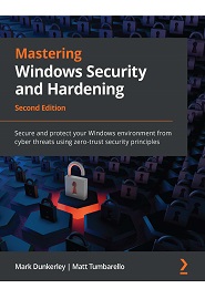 Mastering Windows Security and Hardening: Secure and protect your Windows environment from cyber threats using zero-trust security principles, 2nd Edition