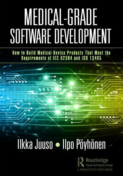 Medical-Grade Software Development: How to Build Medical-Device Products That Meet the Requirements of IEC 62304 and ISO 13485