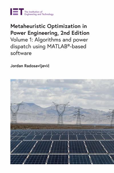 Metaheuristic Optimization in Power Engineering Volume 1: Algorithms and power dispatch using MATLAB®-based software, 2nd Edition