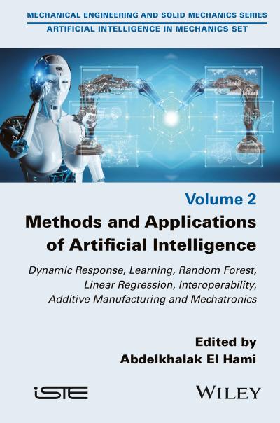 Methods and Applications of Artificial Intelligence: Dynamic Response, Learning, Random Forest, Linear Regression, Interoperability, Additive Manufacturing and Mechatronics