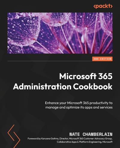 Microsoft 365 Administration Cookbook: Enhance your Microsoft 365 productivity to manage and optimize its apps and services, 2nd Edition