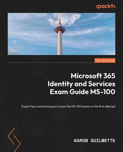 Microsoft 365 Identity and Services Exam Guide MS-100: Expert tips and techniques to pass the MS-100 exam on the first attempt