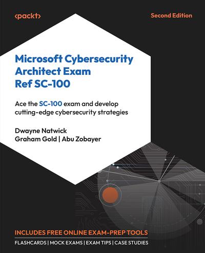 Microsoft Cybersecurity Architect Exam Ref SC-100: Ace the SC-100 exam and develop cutting-edge cybersecurity strategies, 2nd Edition