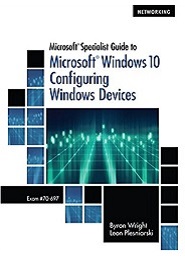 Microsoft Specialist Guide to Microsoft Windows 10 (Exam 70-697, Configuring Windows Devices)