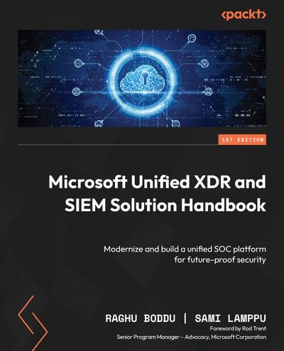 Microsoft Unified XDR and SIEM Solution Handbook: Modernize and build a unified SOC platform for future-proof security