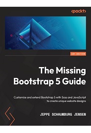 The Missing Bootstrap 5 Guide: Customize and extend Bootstrap 5 with Sass and JavaScript to create unique website designs