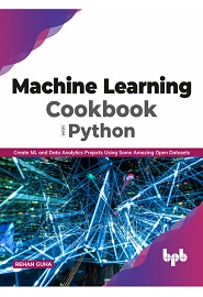 Machine Learning Cookbook with Python: Create ML and Data Analytics Projects Using Some Amazing Open Datasets