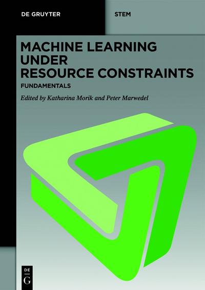 Machine Learning under Resource Constraints, Volume 1: Fundamentals