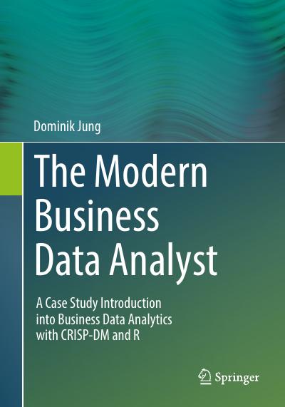 The Modern Business Data Analyst: A Case Study Introduction into Business Data Analytics with CRISP-DM and R