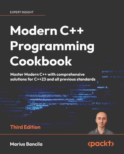 Modern C++ Programming Cookbook: Master Modern C++ with comprehensive solutions for C++23 and all previous standards, 3rd Edition