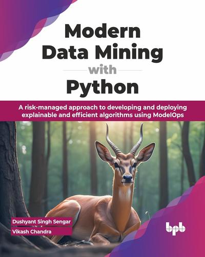 Modern Data Mining with Python: A risk-managed approach to developing and deploying explainable and efficient algorithms using ModelOps