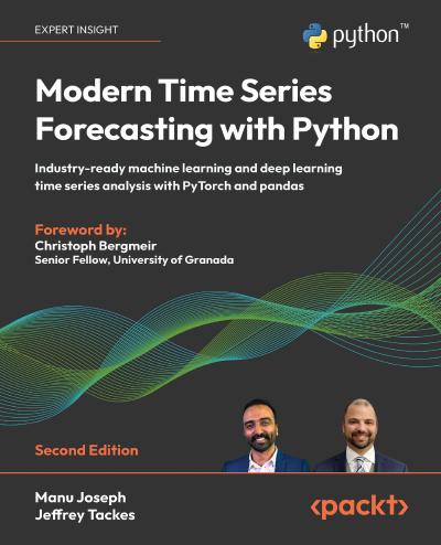 Modern Time Series Forecasting with Python: Industry-ready machine learning and deep learning time series analysis with PyTorch and pandas, 2nd Edition